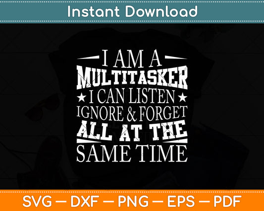I Am A Multitasker I Can Listen Ignore & Forget Funny Svg Digital Cutting File