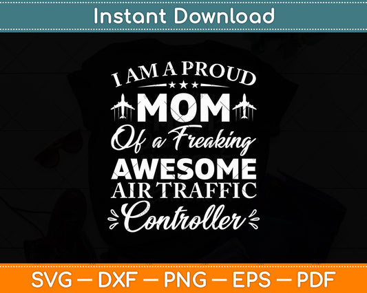 I Am A Proud Mom Of A Freaking Awesome Air Traffic Controller Svg Digital Cutting File