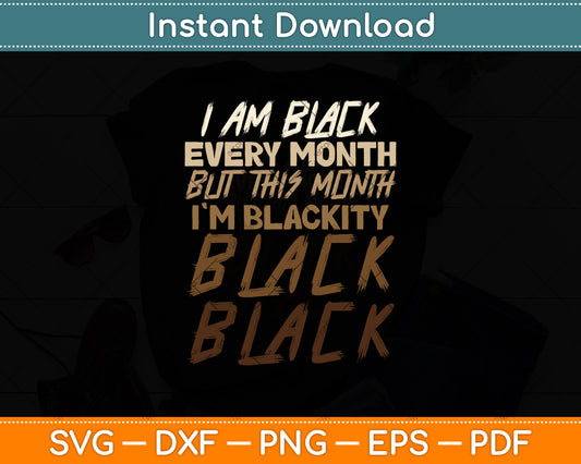 I Am Black Black Every Month Black History Bhm African Svg Digital Cutting File