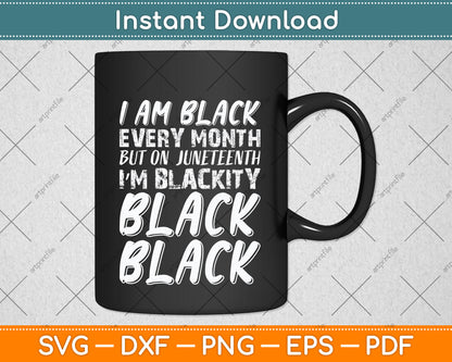 I Am Black Every Month Juneteenth Blackity Black Svg Design Digital Cutting File