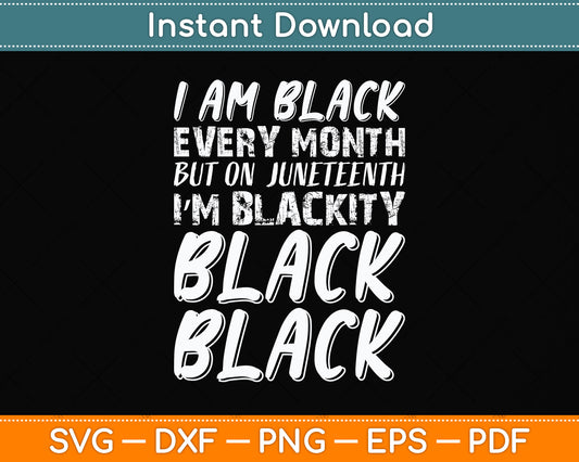 I Am Black Every Month Juneteenth Blackity Black Svg Design Digital Cutting File