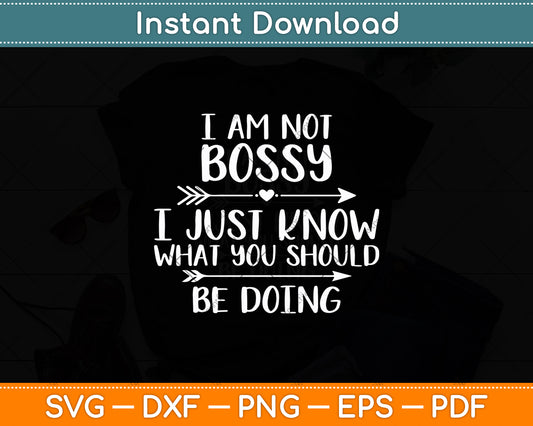 I Am Not Bossy I Just Know What You Should Be Doing Funny Svg Digital Cutting File