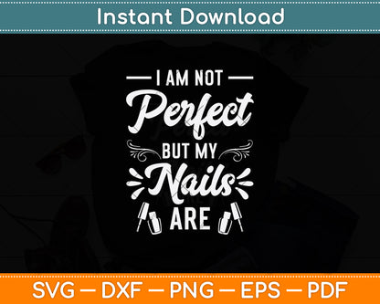 I Am Not Perfect But My Nails Are Svg Png Dxf Digital Cutting File