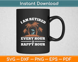 I Am Retired Every Hour Is A Happy Hour Grandpa Svg Digital Cutting File
