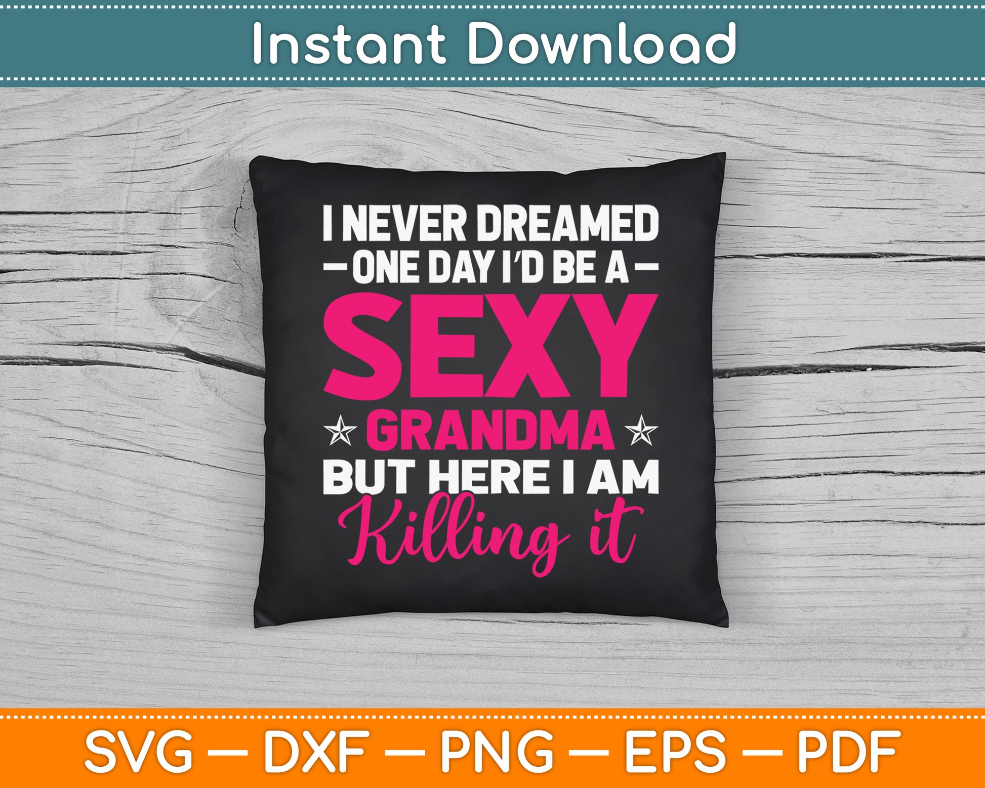 I Am Sexy Grandma Killing It Funny SVG PNG Digital Cutting File