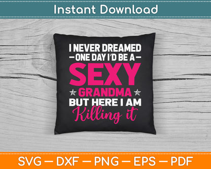 I Am Sexy Grandma Killing It Funny SVG PNG Digital Cutting File