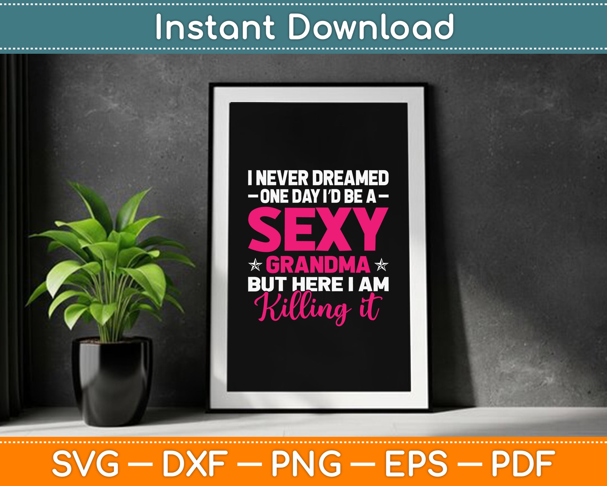 I Am Sexy Grandma Killing It Funny SVG PNG Digital Cutting File