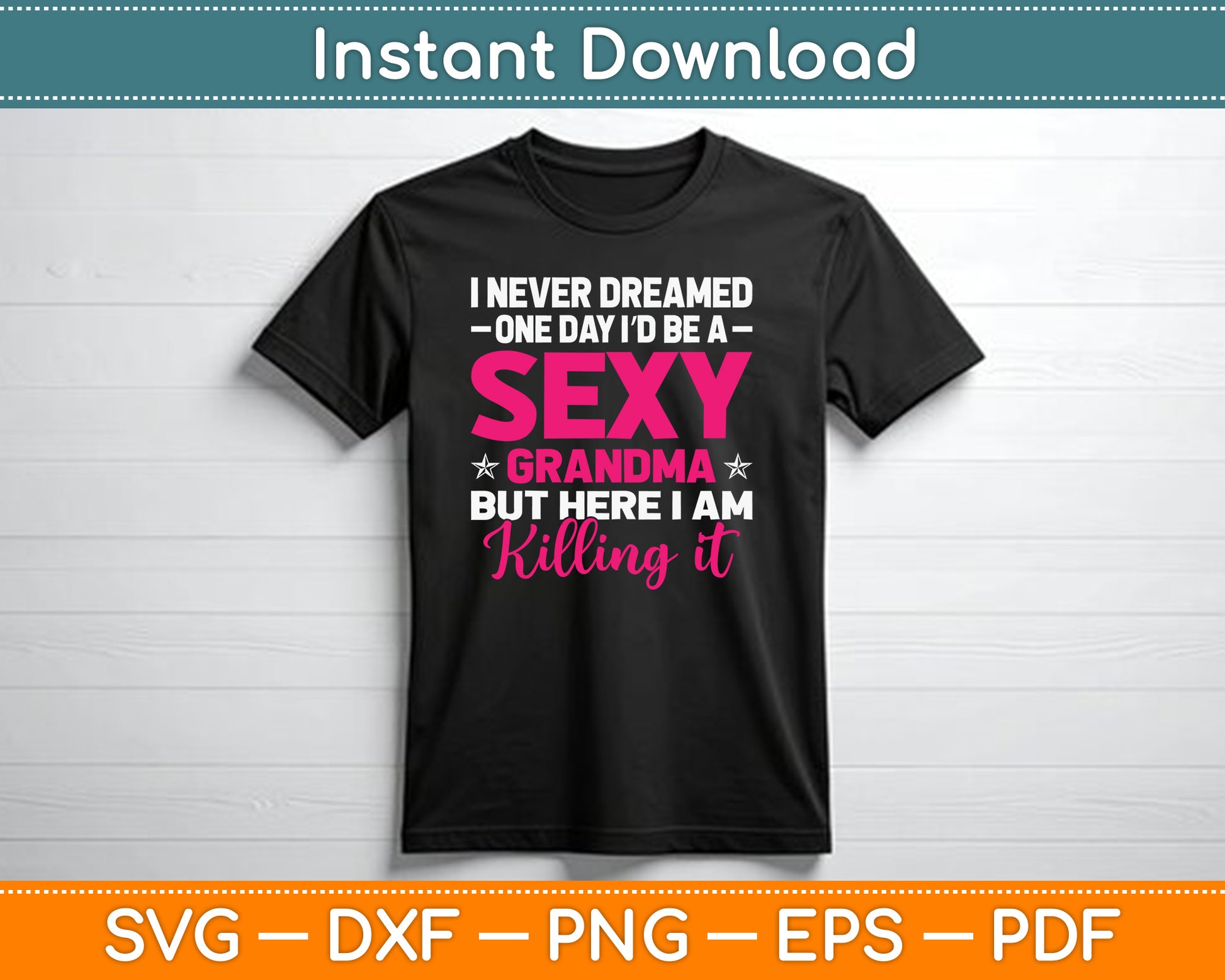 I Am Sexy Grandma Killing It Funny SVG PNG Digital Cutting File