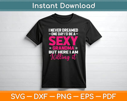 I Am Sexy Grandma Killing It Funny SVG PNG Digital Cutting File