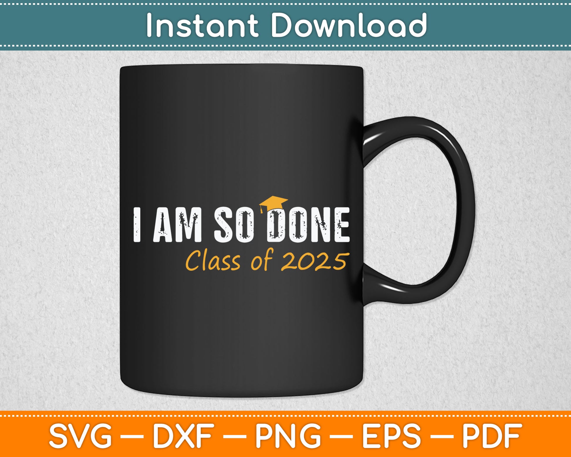 I Am So Done Class of 2025 Graduation Svg Digital Cutting File