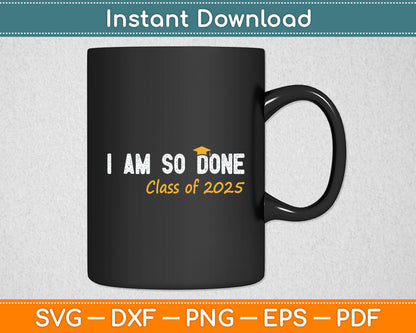 I Am So Done Graduation For Him Her Women Men Svg Digital Cutting File