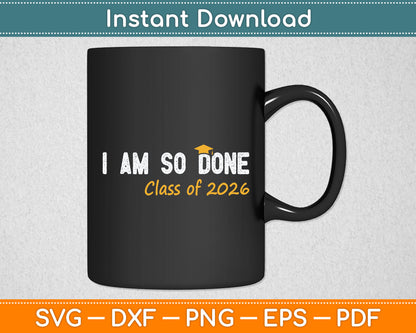 I Am So Done Graduation For Him Her Svg Digital Cutting File