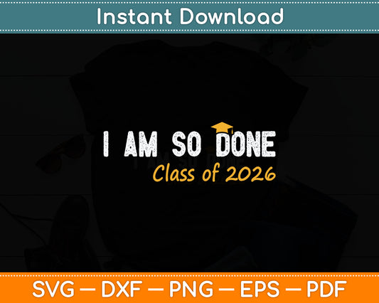 I Am So Done Graduation For Him Her Svg Digital Cutting File