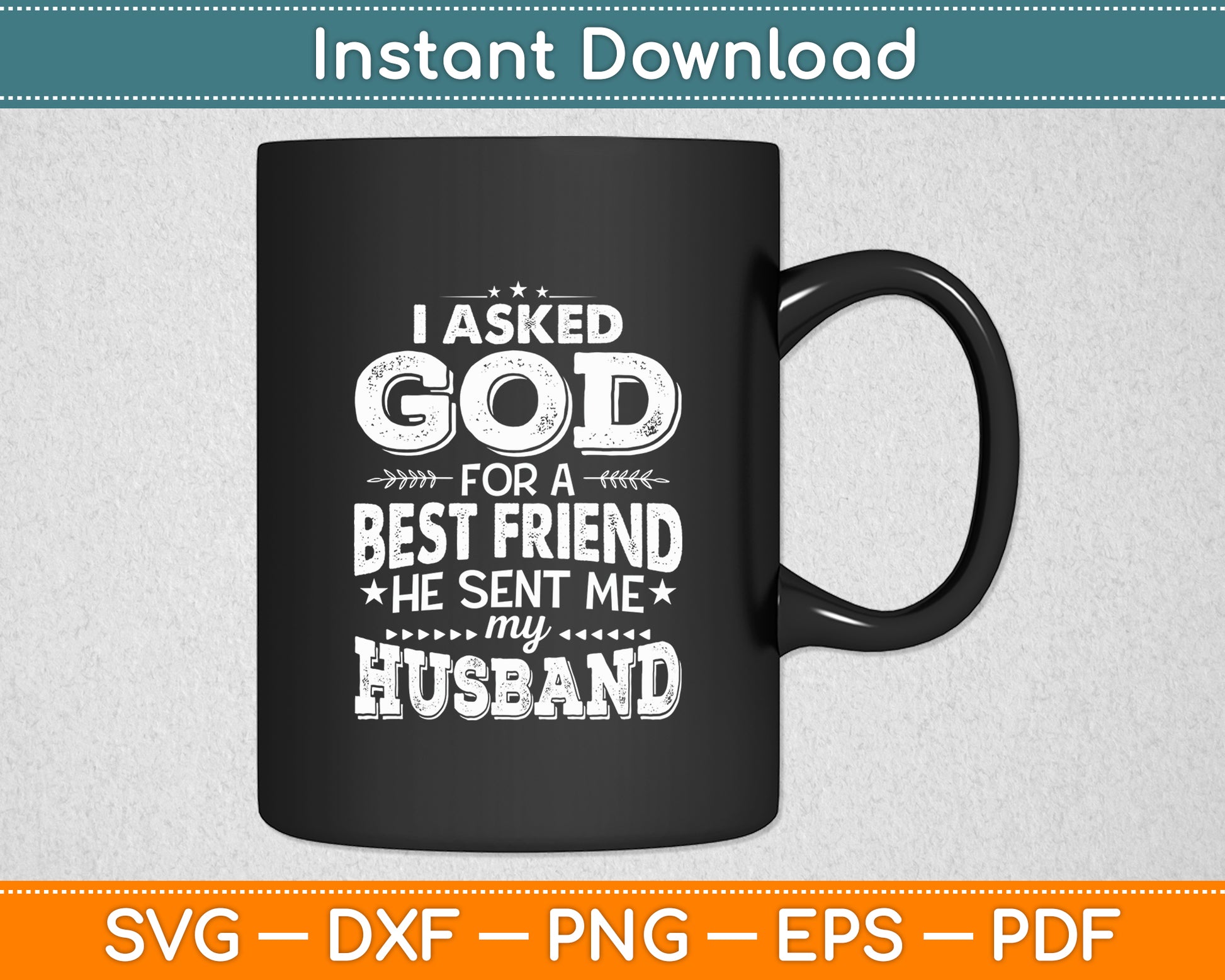 I Asked God For A Best Friend He Sent Me My Husband Svg Digital Cutting File