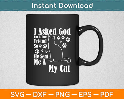 I Asked God For A True Friend So He Sent Me A My Cat Svg Digital Cutting File