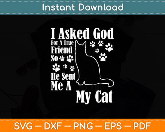 I Asked God For A True Friend So He Sent Me A My Cat Svg Digital Cutting File