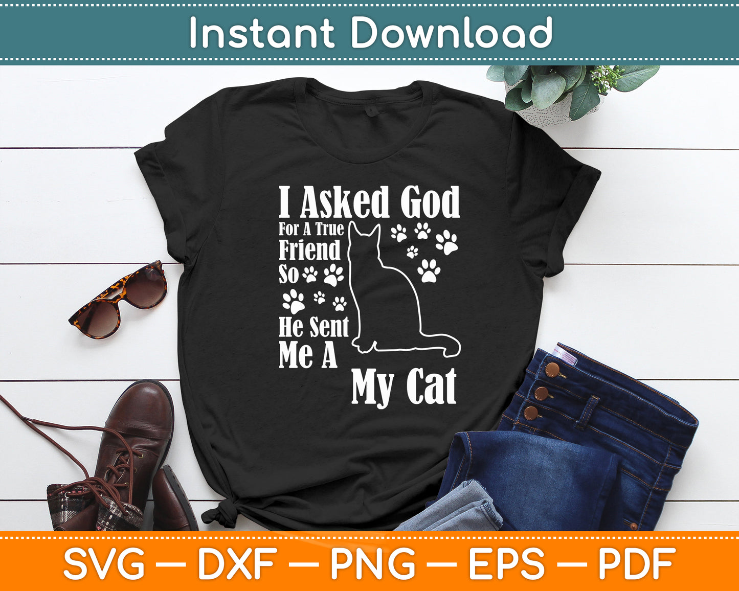 I Asked God For A True Friend So He Sent Me A My Cat Svg Digital Cutting File