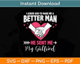 I Asked God To Make Me A Better Man He Sent Me My Girlfriend Svg Digital Cutting File