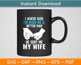 I Asked God To Make Me A Better Man He Sent Me My Wife Svg Digital Cutting File