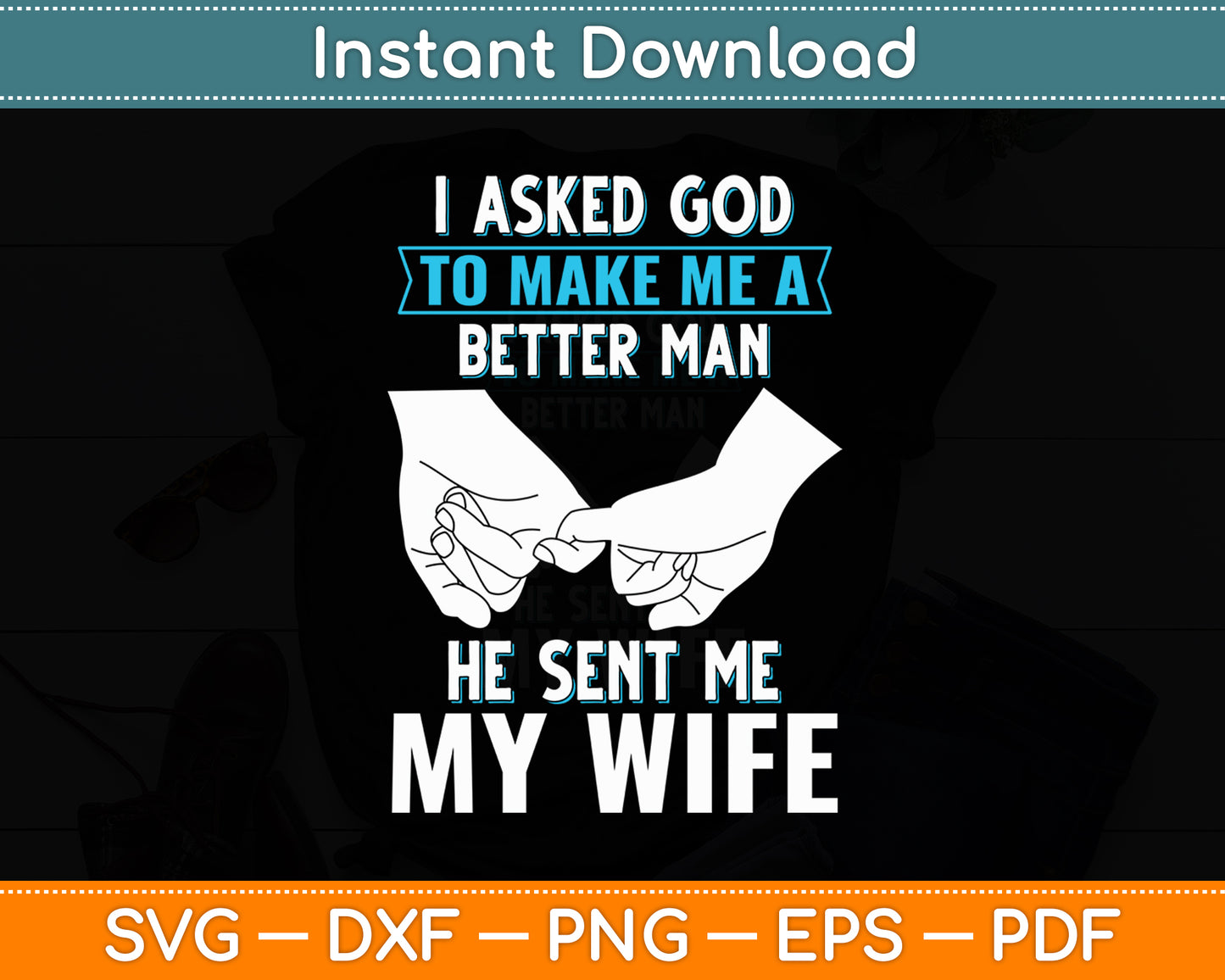 I Asked God To Make Me A Better Man He Sent Me My Wife Svg Digital Cutting File