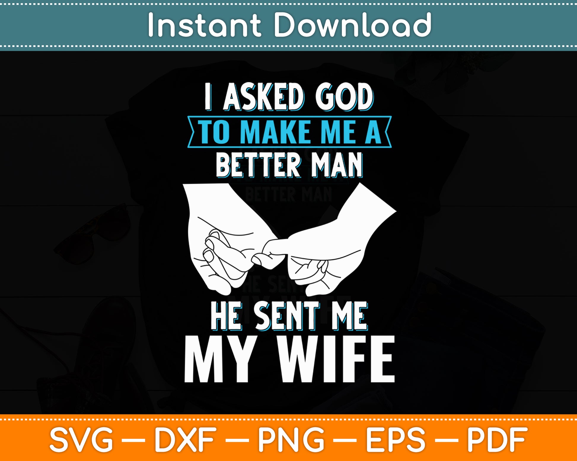 I Asked God To Make Me A Better Man He Sent Me My Wife Svg Digital Cutting File