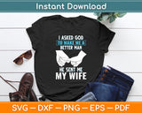 I Asked God To Make Me A Better Man He Sent Me My Wife Svg Digital Cutting File