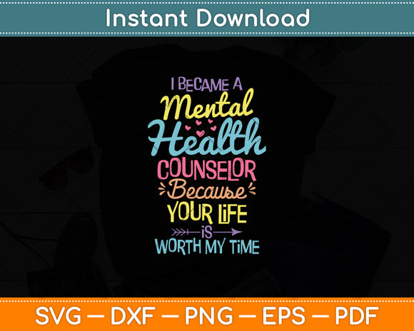 I Became A Mental Health Counselor Because Your Life Is Worth My Time Svg Cutting File