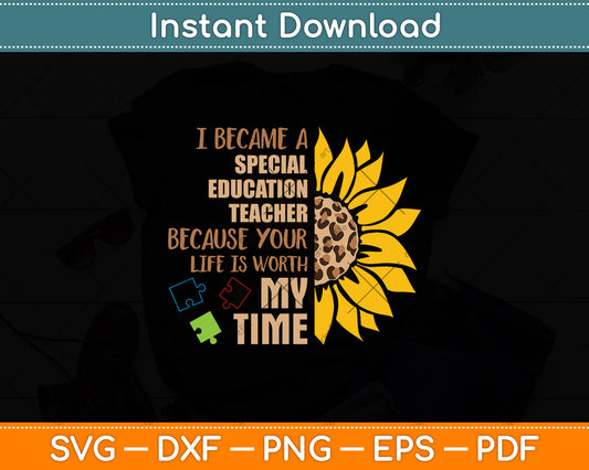 I Became A Special Education Teacher Because Your Life Is Worth My Time Svg Cutting File