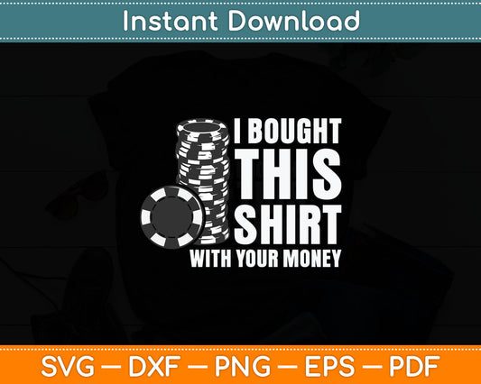 I Bought This Shirt With Your Money Poker Casino Player Svg Digital Cutting File