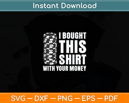 I Bought This Shirt With Your Money Poker Player Svg Digital Cutting File
