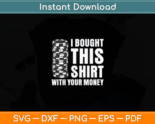 I Bought This Shirt With Your Money Poker Player Svg Digital Cutting File