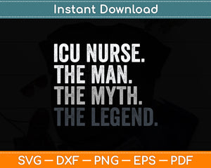 ICU Nurse The Man Myth Legend Svg Digital Cutting File