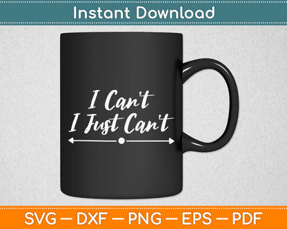 I Can't I Just Can't Svg Digital Cutting File