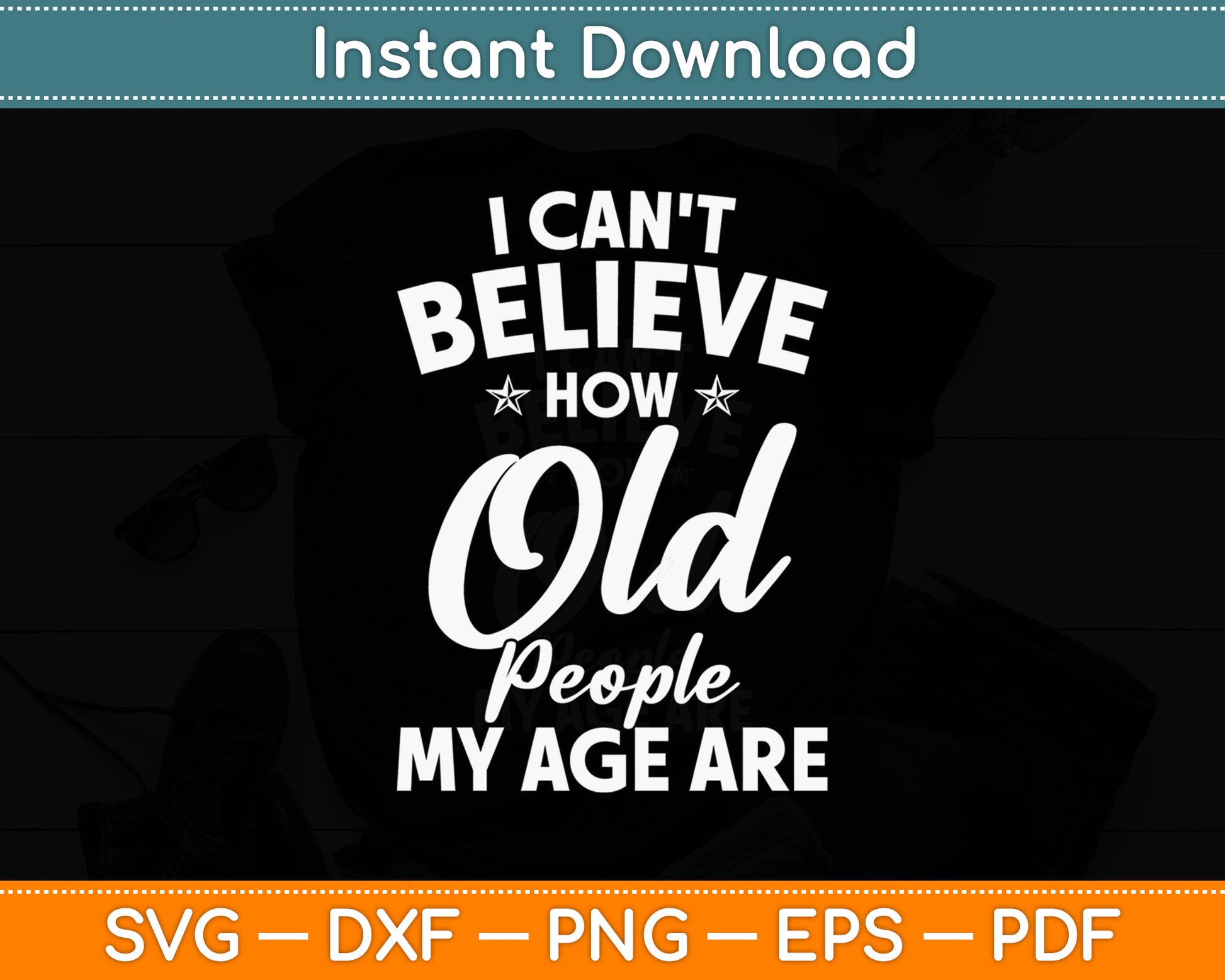 I Can't Believe How Old People My Age Are Elderly Grandpa Svg Digital Cutting File