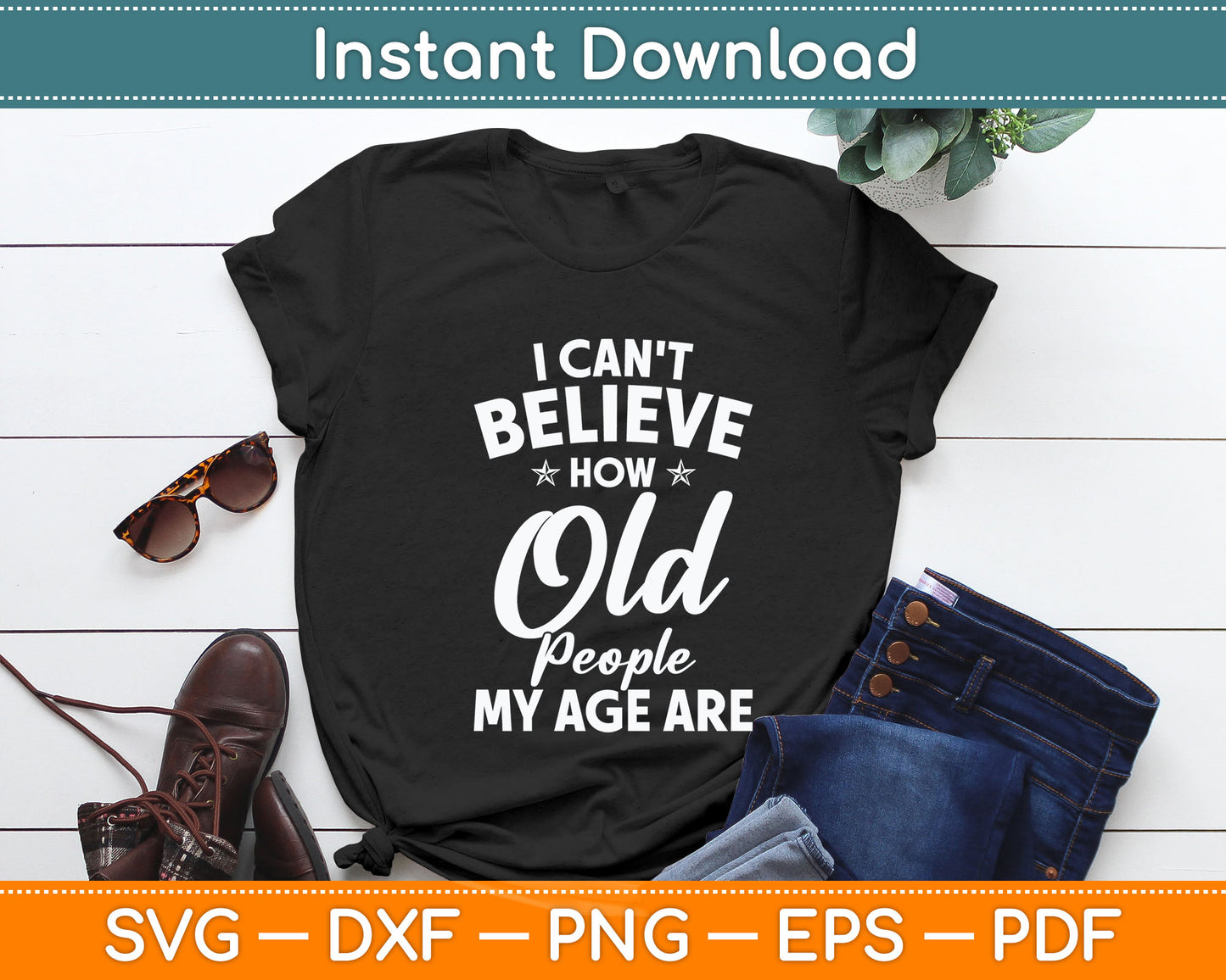 I Can't Believe How Old People My Age Are Elderly Grandpa Svg Digital Cutting File