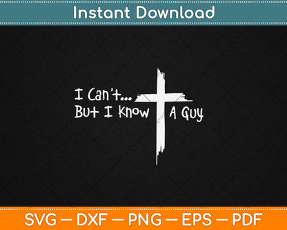 I Can't But I Know A Guy Jesus Cross Funny Christian Svg Digital Cutting File