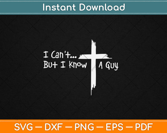 I Can't But I Know A Guy Jesus Cross Funny Christian Svg Digital Cutting File