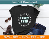 I Can't Even - Math Nerd Science Student Math Funny Svg Digital Cutting File