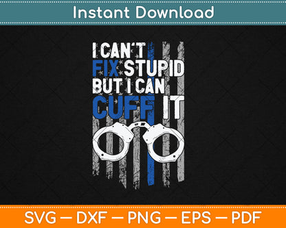 I Can't Fix Stupid But I Can Cuff It Funny Cop Police Svg Digital Cutting File