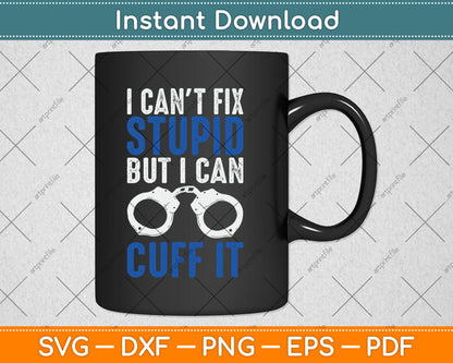 I Can't Fix Stupid But I Can Cuff It Police Father's Day Svg Digital Cutting File