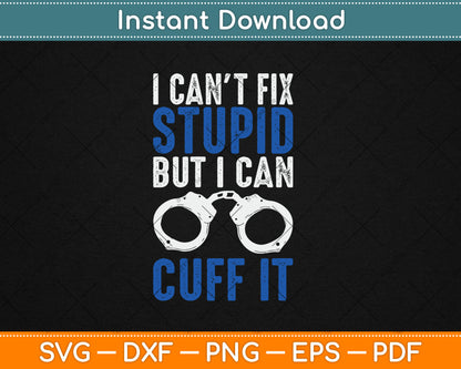 I Can't Fix Stupid But I Can Cuff It Police Father's Day Svg Digital Cutting File