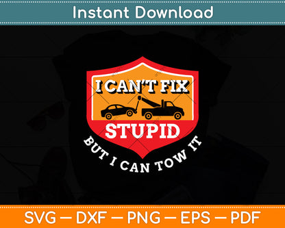 I Can't Fix Stupid But I Can Tow It - Tow Truck Driver Funny Svg Digital Cutting File
