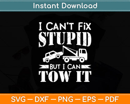 I Can’t Fix Stupid But I Can Tow It Tow Truck Driver Funny Svg Digital Cutting File