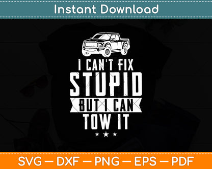 I Can't Fix Stupid But I Can Tow It Tow Truck Driver Svg Digital Cutting File