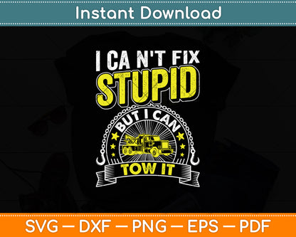 Tow Truck Driver Wrecker I Can't Fix Stupid But I Can Tow It Svg Digital Cutting File