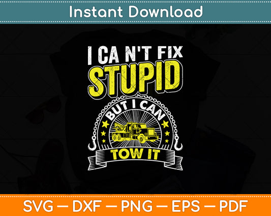 Tow Truck Driver Wrecker I Can't Fix Stupid But I Can Tow It Svg Digital Cutting File
