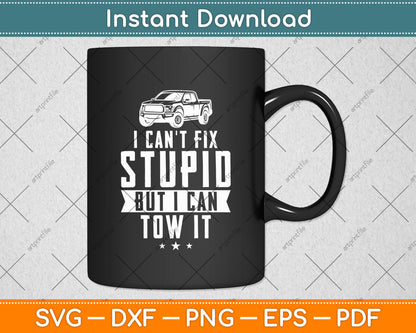 I Can't Fix Stupid But I Can Tow It Tow Truck Driver Svg Digital Cutting File