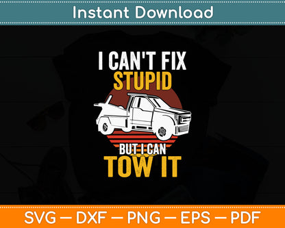 I Can't Fix Stupid But I Can Tow It Tow Truck Operators Svg Digital Cutting File