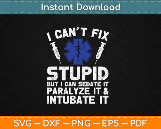 I Can't Fix Stupid Funny Paramedic EMT Lover Svg Digital Cutting File