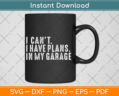 I Can't I Have Plans In My Garage Car Guy Svg Digital Cutting File